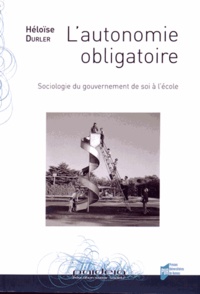 Héloïse Durler - L'autonomie obligatoire - Sociologie du gouvernement de soi à l'école.