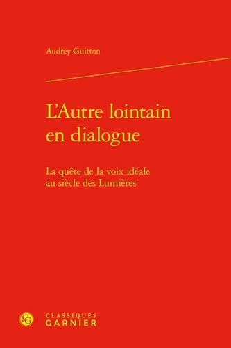 Audrey Guitton - L'Autre lointain en dialogue - La quête de la voix idéale au siècle des Lumières.