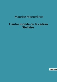 Maurice Maeterlinck - L'autre monde ou le cadran Stellaire.