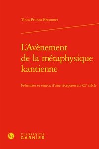 Tinca Prunea-Bretonnet - L'Avènement de la métaphysique kantienne - Prémisses et enjeux d'une réception au XXe siècle.