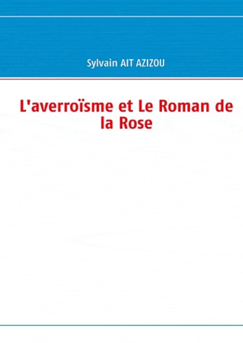 Sylvain Ait-Azizou - L'averroïsme et le roman de la rose.