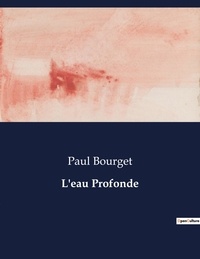 Paul Bourget - Les classiques de la littérature  : L'eau Profonde - ..