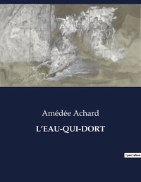 Amédée Achard - Les classiques de la littérature  : L'eau-qui-dort - ..
