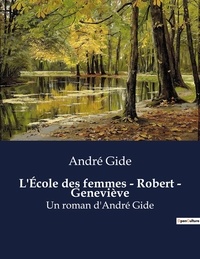 André Gide - L'École des femmes - Robert - Geneviève - Un roman d'André Gide.