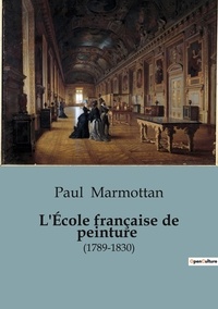 Paul Marmottan - Philosophie  : L'École française de peinture - (1789-1830).