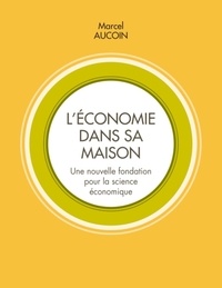 Marcel Aucoin - L'économie dans sa maison - Une nouvelle fondation pour la science économique.