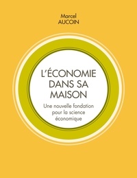 Marcel Aucoin - L'économie dans sa maison - Une nouvelle fondation pour la science économique.