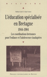 Mathias Gardet et Alain Vilbrod - L'éducation spécialisée en Bretagne, 1944-1984 - Les coordinations bretonnes pour l'enfance et l'adolescence inadaptées.