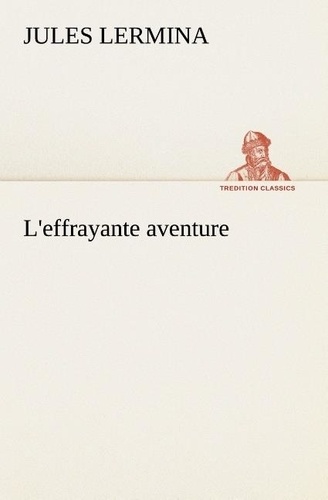 Jules Lermina - L'effrayante aventure - L effrayante aventure.