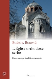 Bosko Bojovic - L'Eglise orthodoxe serbe - Histoire, spiritualité, modernité.