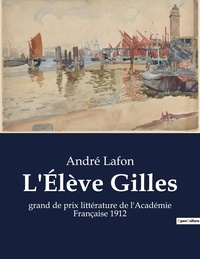 André Lafon - L'Élève Gilles - grand de prix littérature de l'Académie Française 1912.