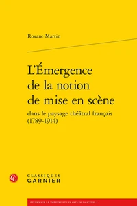 L'émergence de la notion de mise en scéne dans la paysage théâtral français (1789-1914)