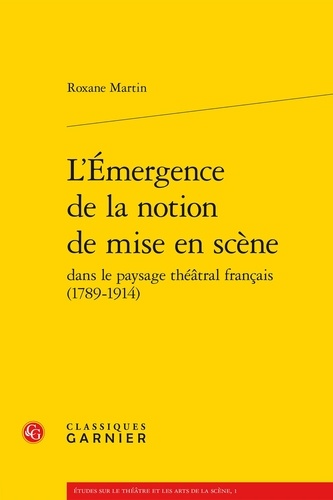 L'émergence de la notion de mise en scéne dans la paysage théâtral français (1789-1914)