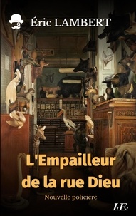 Eric Lambert - L'empailleur de la rue Dieu.