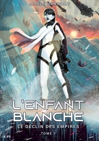 Aurèle Montoyat - L'enfant blanche - Le déclin des empires, tome 1.