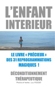 Luc Pouget - L'enfant intérieur, le livre précieux des 31 reprogrammations magiques ! - Déconditionnement thérapeutique.