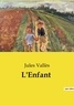 Jules Vallès - Les classiques de la littérature  : L'Enfant.