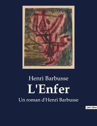 Henri Barbusse - L'Enfer - Un roman d'Henri Barbusse.