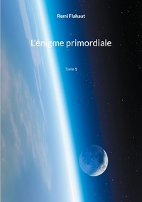 Rémi Flahaut - L'énigme Primordiale  : L'énigme primordiale - Tome 1.
