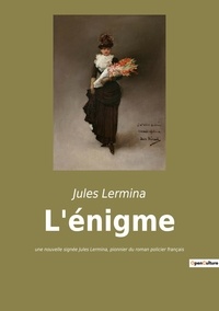 Jules Lermina - L'énigme - une nouvelle signée Jules Lermina, pionnier du roman policier français.