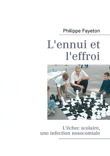 Philippe Fayeton - L'ennui et l'effroi - L'échec scolaire, une infection nosocomiale.