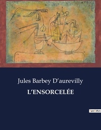 D'aurevilly jules Barbey - Les classiques de la littérature  : L'ENSORCELÉE - ..