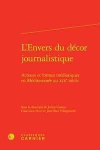 Julien Contes et Jean-Paul Pellegrinetti - L'envers du décor journalistique - Acteurs et formes médiatiques en Méditerranée au XIXe siècle.