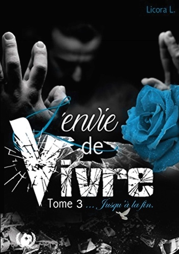 Licora L. - L'envie de vivre Tome 3 : Jusqu'à la fin.