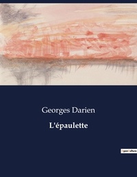 Georges Darien - Les classiques de la littérature  : L'épaulette - ..
