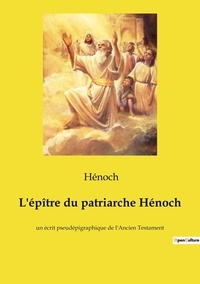  Hénoch - Ésotérisme et Paranormal  : L'épître du patriarche Hénoch - un écrit pseudépigraphique de l'Ancien Testament.
