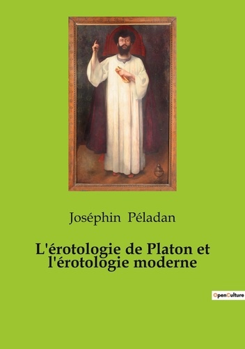 Joséphin Péladan - L'érotologie de Platon et l'érotologie moderne.