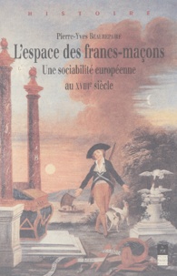 Pierre-Yves Beaurepaire - L'espace des francs-maçons - Une sociabilité européenne au XVIIIème siècle.