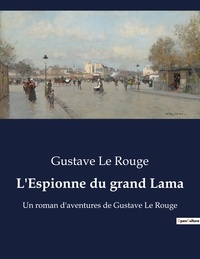Rouge gustave Le - L'Espionne du grand Lama - Un roman d'aventures de Gustave Le Rouge.