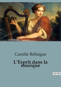 Camille Bellaigue - Philosophie  : L'Esprit dans la musique.