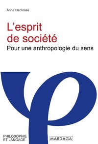 Anne Decrosse - L'esprit de societé - Pour une anthropologie du sens.
