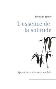 Sébastien Belluso - L'essence de la solitude - Apesanteur des sens cachés.