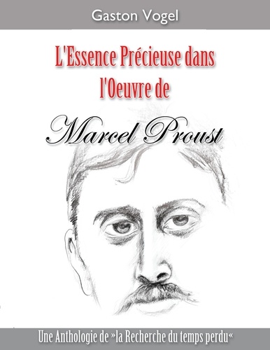 L'essence précieuse dans l'oeuvre de Marcel Proust. Une Anthologie de la Recherche du temps perdu