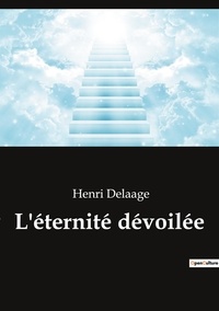 Henri Delaage - L'éternité dévoilée.