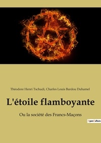 Duhamel charles louis Bardou et Théodore henri Tschudi - Ésotérisme et Paranormal  : L'étoile flamboyante - Ou la société des Francs-Maçons.