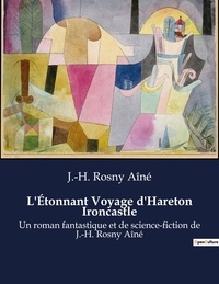 Aîné j.-h. Rosny - L'Étonnant Voyage d'Hareton Ironcastle - Un roman fantastique et de science-fiction de J.-H. Rosny Aîné.