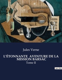 Jules Verne - Les classiques de la littérature  : L'ÉTONNANTE  AVENTURE DE LA  MISSION BARSAC - Tome II.