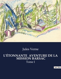 Jules Verne - Les classiques de la littérature  : L'ÉTONNANTE  AVENTURE DE LA  MISSION BARSAC - Tome I.