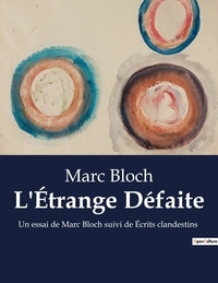 Marc Bloch - Secrets d'histoire  : L'Étrange Défaite - Un essai de Marc Bloch suivi de Écrits clandestins.