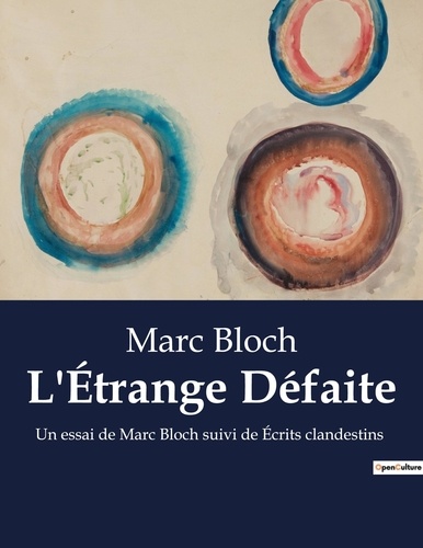 Marc Bloch - Secrets d'histoire  : L'Étrange Défaite - Un essai de Marc Bloch suivi de Écrits clandestins.