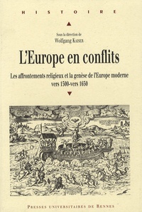 Wolfgang Kaiser et Mark Greengrass - L'Europe en conflits - Les affrontements religieux et la genèse de l'Europe moderne, vers 1500- vers 1650.