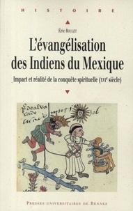 Eric Roulet - L'évangélisation des Indiens du Mexique - Impact et réalité de la conquête spirituelle (XVIe siècle).