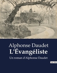 Alphonse Daudet - L'Évangéliste - Un roman d'Alphonse Daudet.