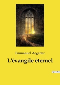 Emmanuel Aegerter - Ésotérisme et Paranormal  : L'évangile éternel.