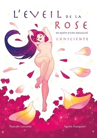 Pascale Leconte et Agnès Fouquart - L'éveil de la rose - En quête d'une sexualité consciente.