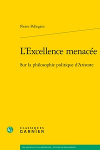 Pierre Pellegrin - L'Excellence menacée - Sur la philosophie politique d'Aristote.